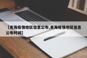 【青海疫情地区信息公布,青海疫情地区信息公布时间】