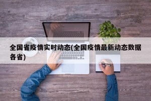 全国省疫情实时动态(全国疫情最新动态数据各省)