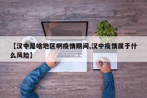 【汉中是啥地区啊疫情期间,汉中疫情属于什么风险】