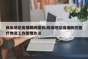 和田地区疫情期间保供/和田地区疫情防控医疗物资工作管理办法