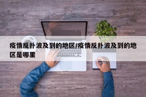 疫情反扑波及到的地区/疫情反扑波及到的地区是哪里