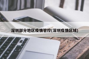 深圳部分地区疫情管控(深圳疫情区域)