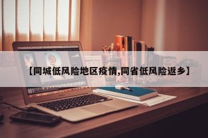 【同城低风险地区疫情,同省低风险返乡】