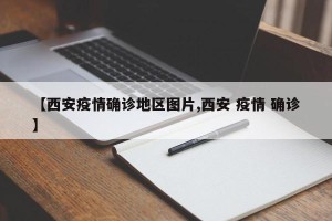 【西安疫情确诊地区图片,西安 疫情 确诊】