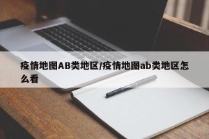 疫情地图AB类地区/疫情地图ab类地区怎么看
