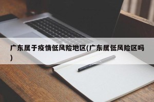 广东属于疫情低风险地区(广东属低风险区吗)