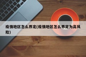疫情地区怎么界定(疫情地区怎么界定为高风险)