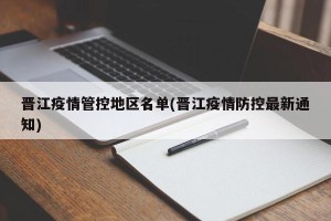 晋江疫情管控地区名单(晋江疫情防控最新通知)
