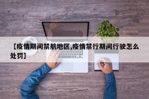 【疫情期间禁航地区,疫情禁行期间行驶怎么处罚】