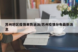 苏州地区疫情来势汹汹/苏州疫情分布最新消息