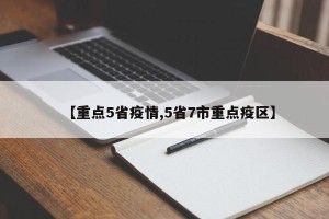 【重点5省疫情,5省7市重点疫区】