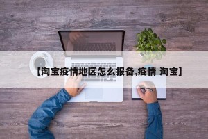 【淘宝疫情地区怎么报备,疫情 淘宝】