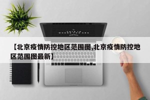 【北京疫情防控地区范围图,北京疫情防控地区范围图最新】
