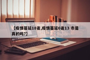 【疫情蔓延18省,疫情蔓延6省13 市是真的吗?】