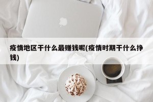疫情地区干什么最赚钱呢(疫情时期干什么挣钱)