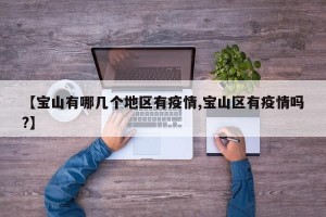 【宝山有哪几个地区有疫情,宝山区有疫情吗?】