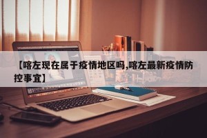 【喀左现在属于疫情地区吗,喀左最新疫情防控事宜】
