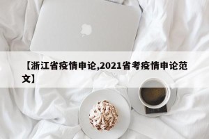【浙江省疫情申论,2021省考疫情申论范文】