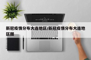 新冠疫情分布大连地区/新冠疫情分布大连地区图