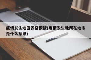 疫情发生地区表格模板(疫情发生地所在地市是什么意思)