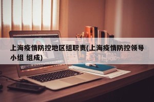 上海疫情防控地区组职责(上海疫情防控领导小组 组成)
