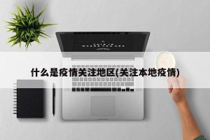 什么是疫情关注地区(关注本地疫情)