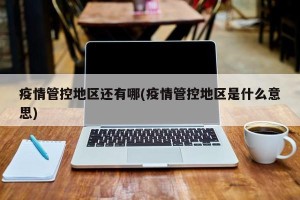 疫情管控地区还有哪(疫情管控地区是什么意思)