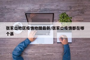 张家口地区疫情地图最新/张家口疫情都在哪个县