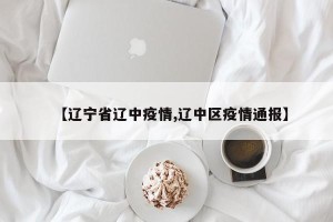 【辽宁省辽中疫情,辽中区疫情通报】