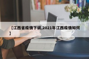 【江西省疫情下调,2021年江西疫情如何】