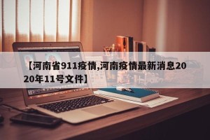 【河南省911疫情,河南疫情最新消息2020年11号文件】