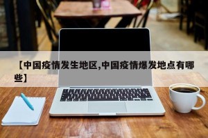 【中国疫情发生地区,中国疫情爆发地点有哪些】