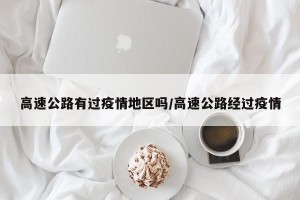 高速公路有过疫情地区吗/高速公路经过疫情