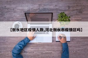 【衡水地区疫情人数,河北衡水市疫情区吗】