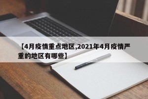 【4月疫情重点地区,2021年4月疫情严重的地区有哪些】
