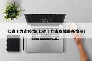 七省十九市疫情(七省十九市疫情最新情况)