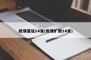 疫情蔓延14省(疫情扩散14省)